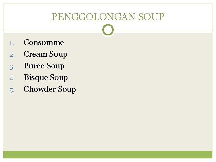 PENGGOLONGAN SOUP 1. 2. 3. 4. 5. Consomme Cream Soup Puree Soup Bisque Soup