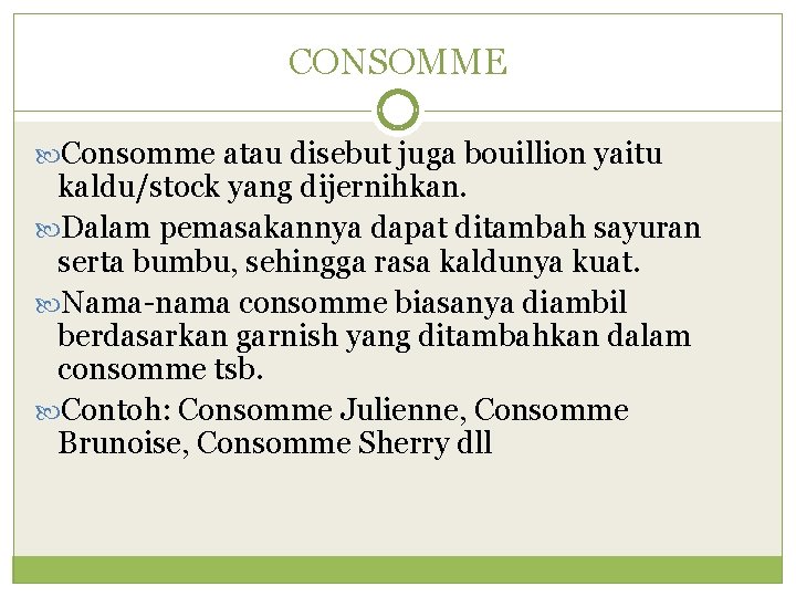 CONSOMME Consomme atau disebut juga bouillion yaitu kaldu/stock yang dijernihkan. Dalam pemasakannya dapat ditambah CONSOMME Consomme atau disebut juga bouillion yaitu kaldu/stock yang dijernihkan. Dalam pemasakannya dapat ditambah