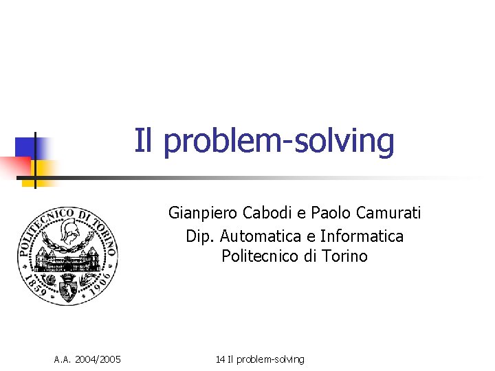 Il problem-solving Gianpiero Cabodi e Paolo Camurati Dip. Automatica e Informatica Politecnico di Torino