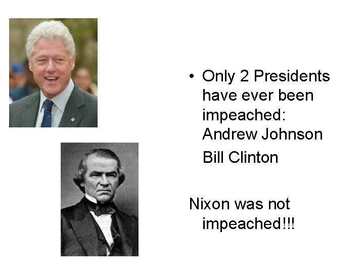  • Only 2 Presidents have ever been impeached: Andrew Johnson Bill Clinton Nixon