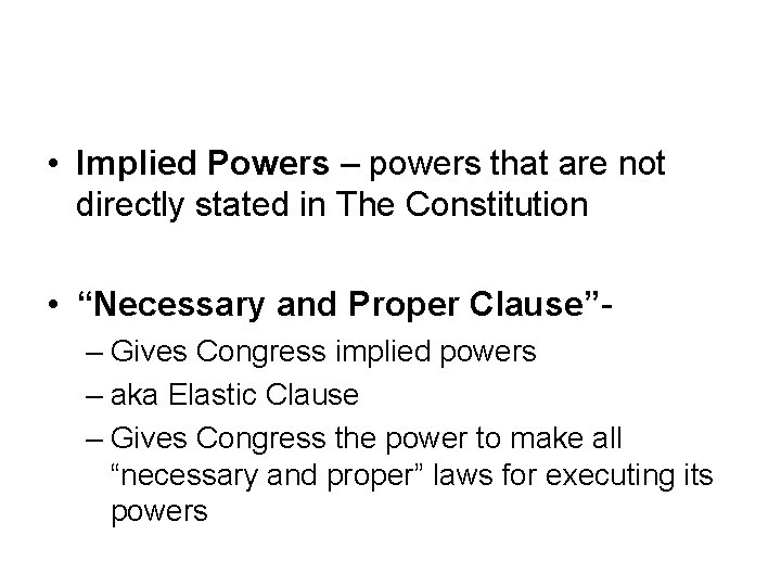  • Implied Powers – powers that are not directly stated in The Constitution