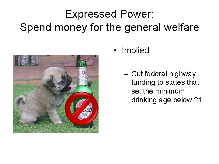 Expressed Power: Spend money for the general welfare • Implied – Cut federal highway