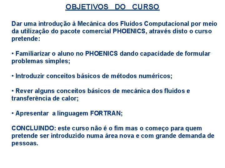 OBJETIVOS DO CURSO Dar uma introdução à Mecânica dos Fluidos Computacional por meio da