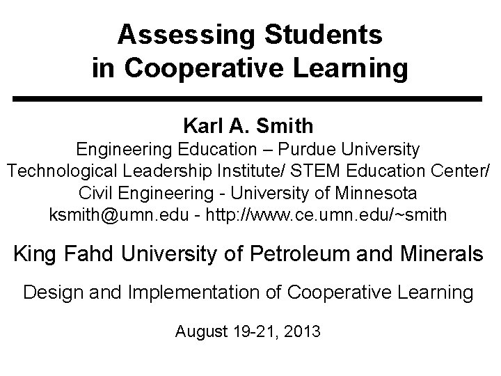 Assessing Students in Cooperative Learning Karl A. Smith Engineering Education – Purdue University Technological