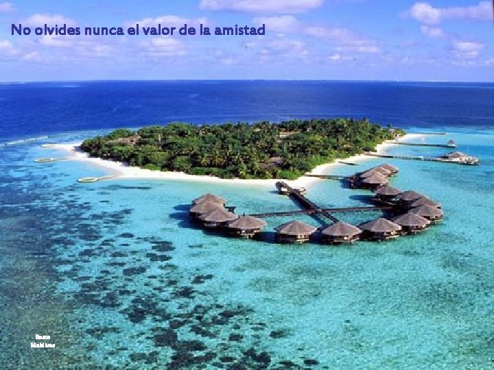 No olvides nunca el valor de la amistad Baros Maldives 