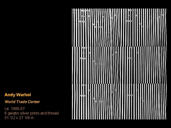 Andy Warhol World Trade Center ca. 1986 -87 6 gelatin-silver prints and thread 31
