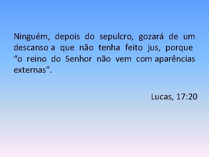 Ninguém, depois do sepulcro, gozará de um descanso a que não tenha feito jus,