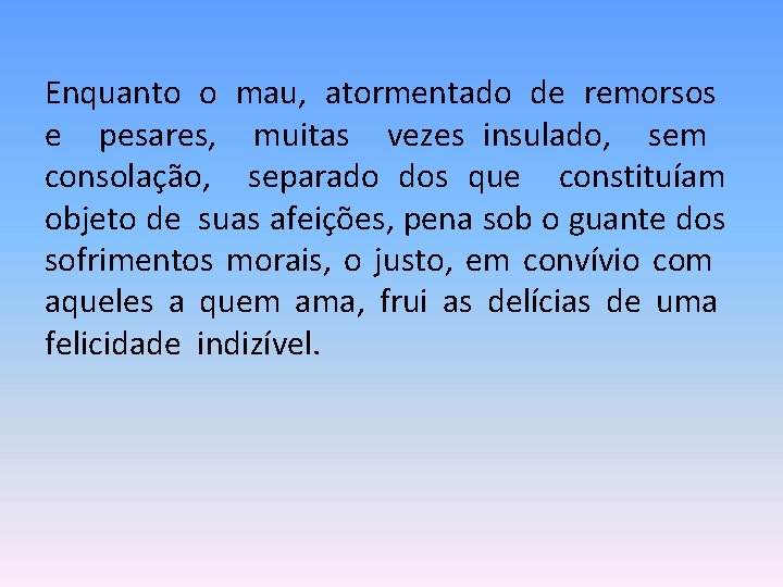 Enquanto o mau, atormentado de remorsos e pesares, muitas vezes insulado, sem consolação, separado