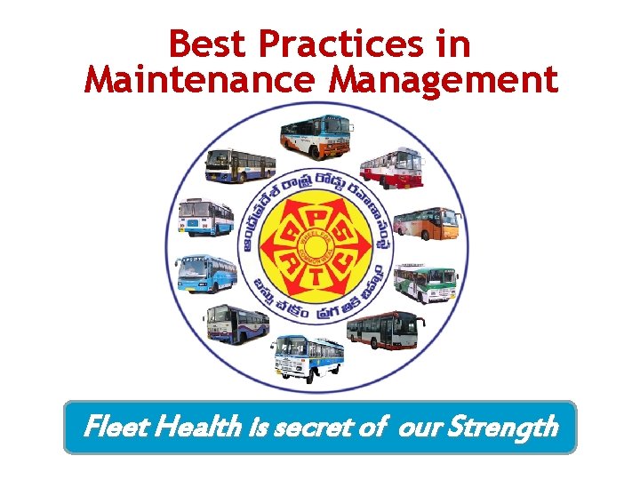 Best Practices in Maintenance Management Fleet Health is secret of our Strength 