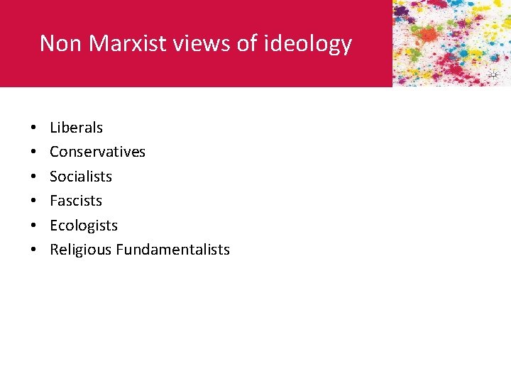 Non Marxist views of ideology • • • Liberals Conservatives Socialists Fascists Ecologists Religious