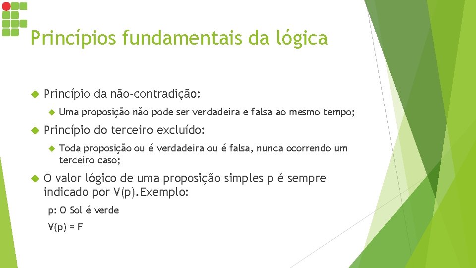 Princípios fundamentais da lógica Princípio da não-contradição: Princípio do terceiro excluído: Uma proposição não