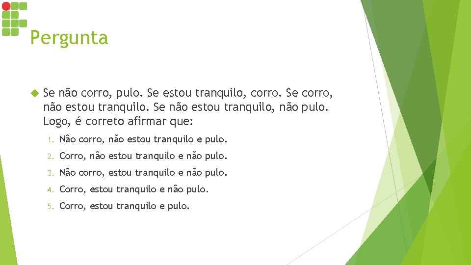 Pergunta Se não corro, pulo. Se estou tranquilo, corro. Se corro, não estou tranquilo.