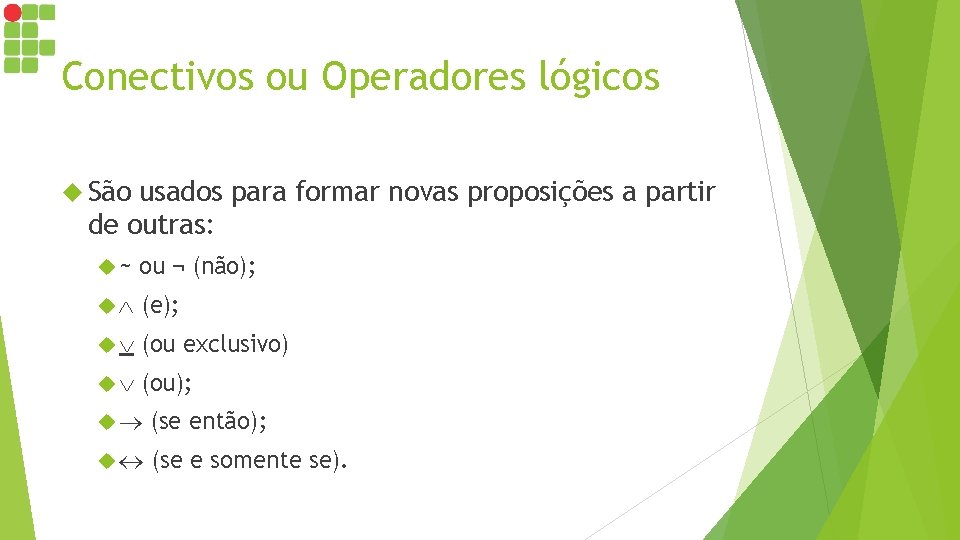 Conectivos ou Operadores lógicos São usados para formar novas proposições a partir de outras: