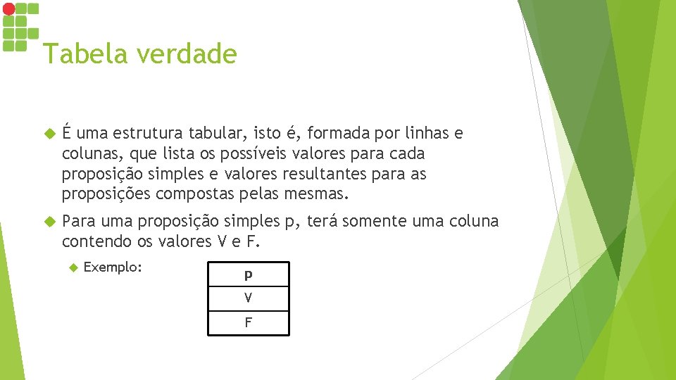 Tabela verdade É uma estrutura tabular, isto é, formada por linhas e colunas, que