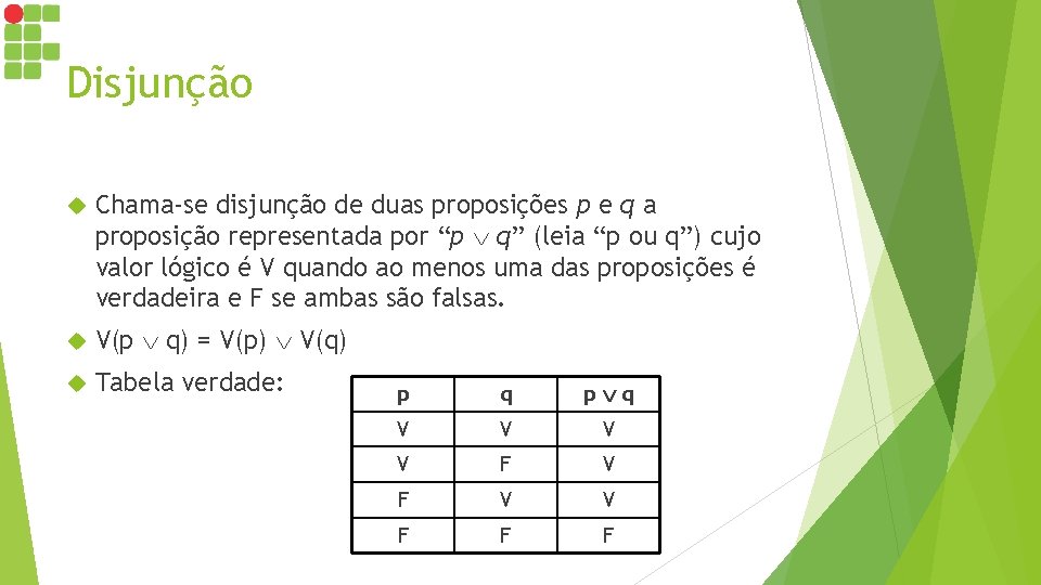 Disjunção Chama-se disjunção de duas proposições p e q a proposição representada por “p