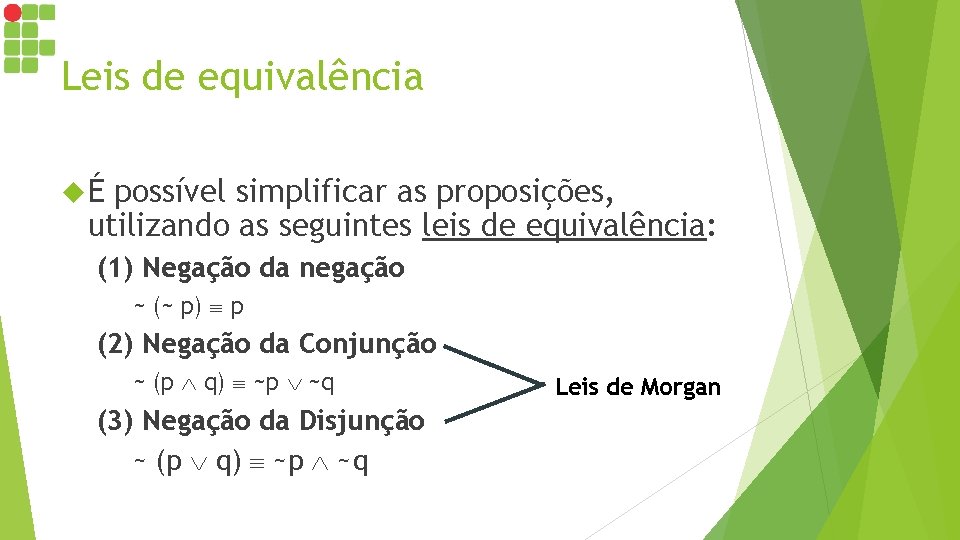 Leis de equivalência É possível simplificar as proposições, utilizando as seguintes leis de equivalência: