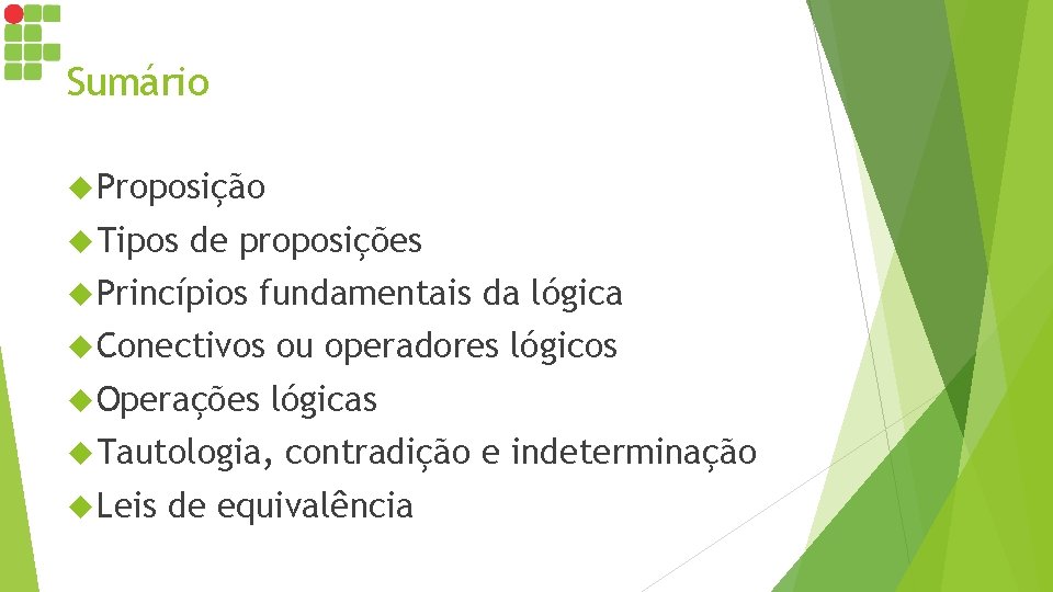 Sumário Proposição Tipos de proposições Princípios fundamentais da lógica Conectivos ou operadores lógicos Operações