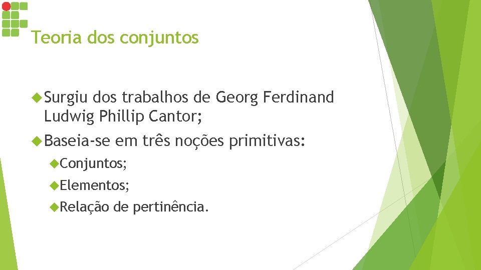 Teoria dos conjuntos Surgiu dos trabalhos de Georg Ferdinand Ludwig Phillip Cantor; Baseia-se em