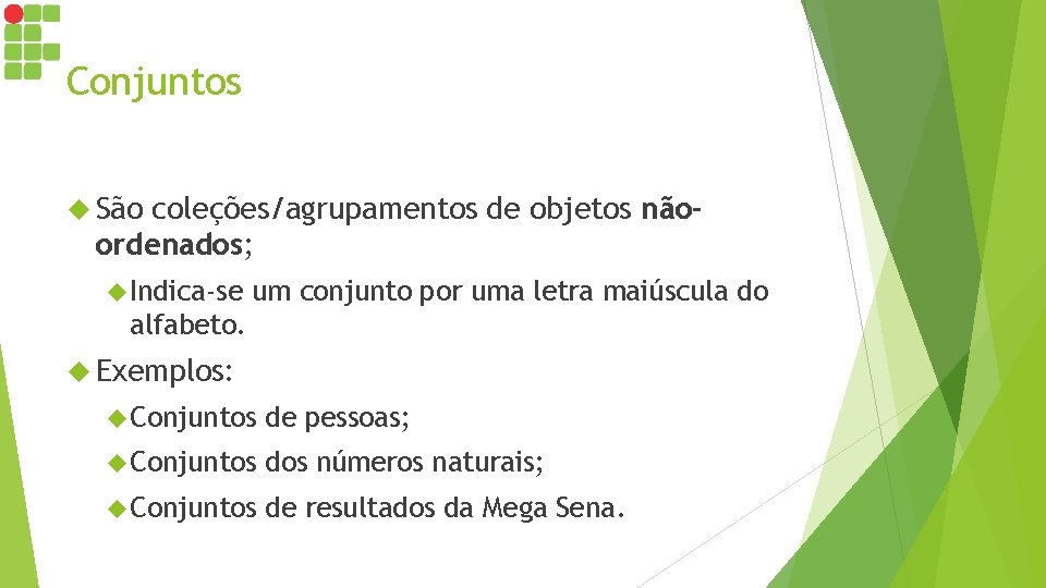 Conjuntos São coleções/agrupamentos de objetos nãoordenados; Indica-se um conjunto por uma letra maiúscula do