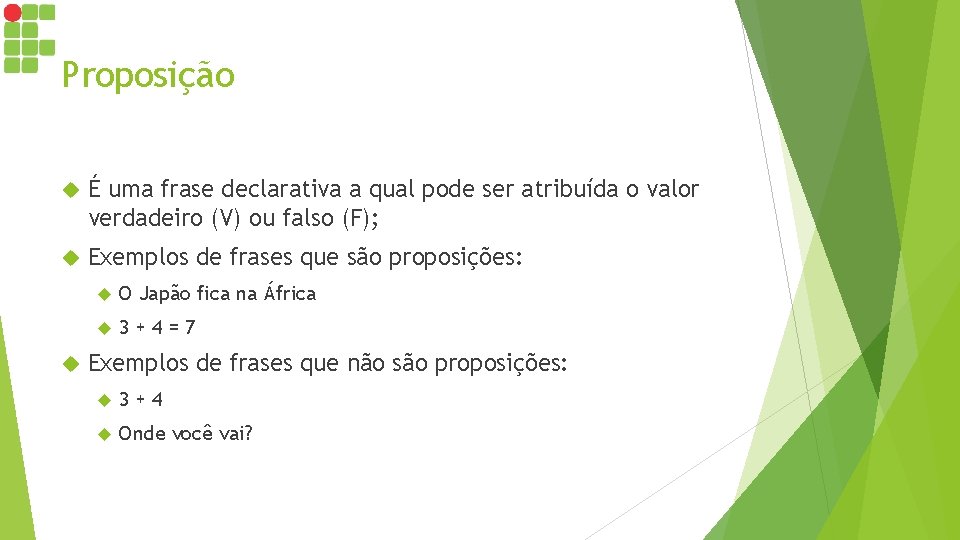 Proposição É uma frase declarativa a qual pode ser atribuída o valor verdadeiro (V)