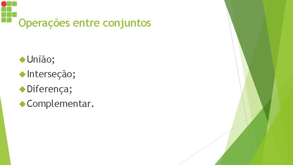 Operações entre conjuntos União; Interseção; Diferença; Complementar. 