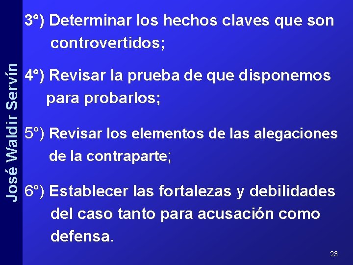 José Waldir Servín 3°) Determinar los hechos claves que son controvertidos; 4°) Revisar la