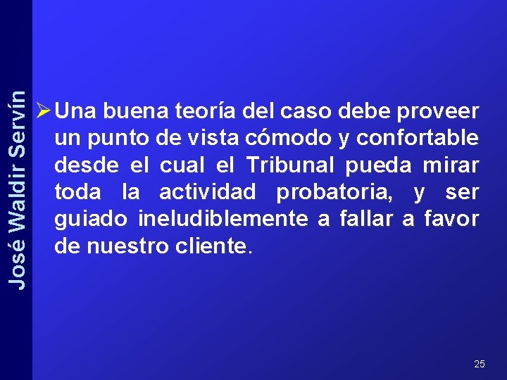 José Waldir Servín Ø Una buena teoría del caso debe proveer un punto de