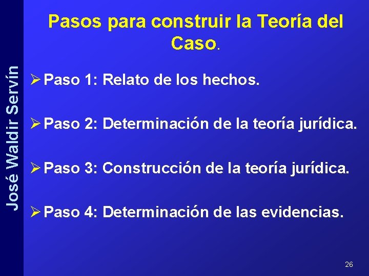 José Waldir Servín Pasos para construir la Teoría del Caso. Ø Paso 1: Relato