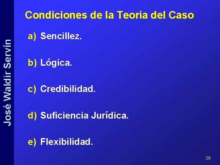 José Waldir Servín Condiciones de la Teoría del Caso a) Sencillez. b) Lógica. c)