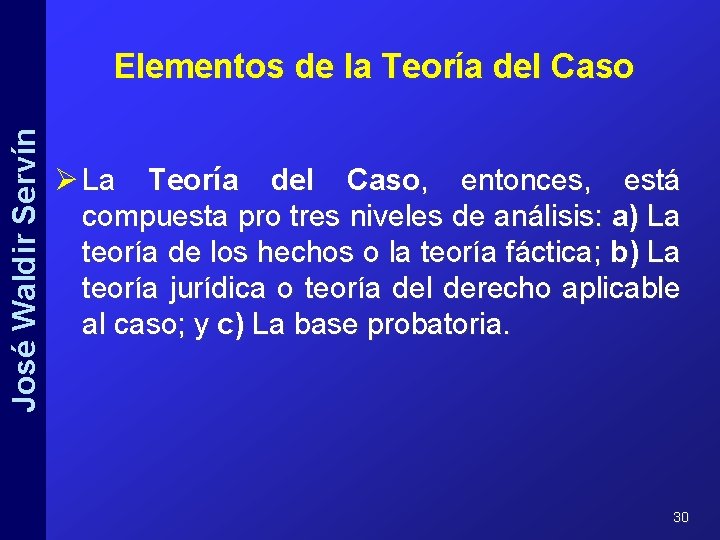 José Waldir Servín Elementos de la Teoría del Caso Ø La Teoría del Caso,