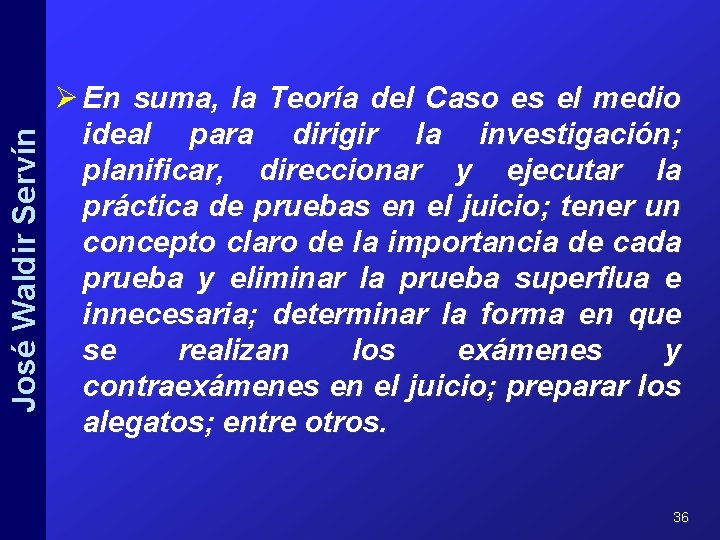 José Waldir Servín Ø En suma, la Teoría del Caso es el medio ideal