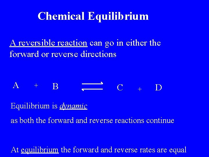 Chemical Equilibrium A reversible reaction can go in either the forward or reverse directions