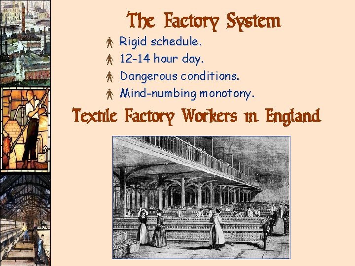 The Factory System × Rigid schedule. × 12 -14 hour day. × Dangerous conditions. The Factory System × Rigid schedule. × 12 -14 hour day. × Dangerous conditions.