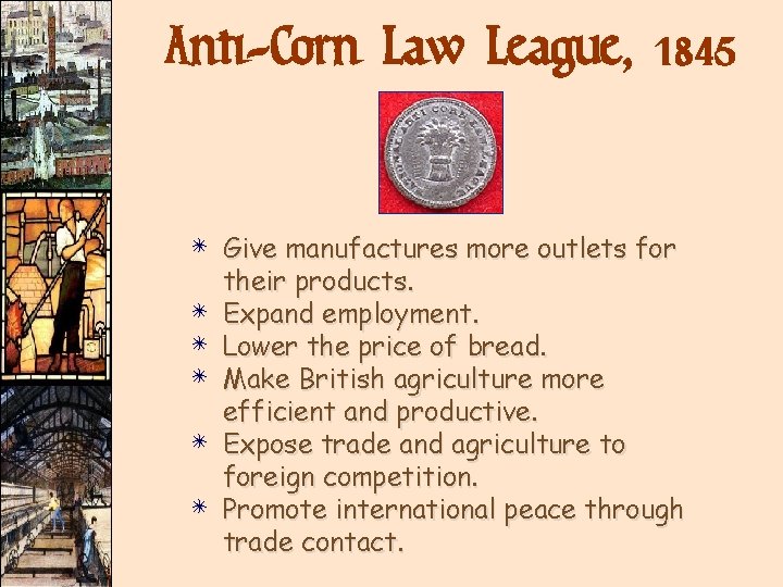 Anti-Corn Law League, 1845 4 Give manufactures more outlets for their products. 4 Expand Anti-Corn Law League, 1845 4 Give manufactures more outlets for their products. 4 Expand