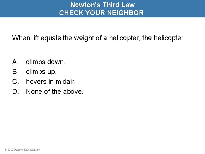 Newton’s Third Law CHECK YOUR NEIGHBOR When lift equals the weight of a helicopter,