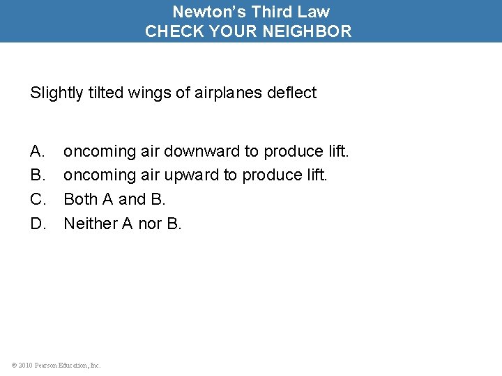 Newton’s Third Law CHECK YOUR NEIGHBOR Slightly tilted wings of airplanes deflect A. B.