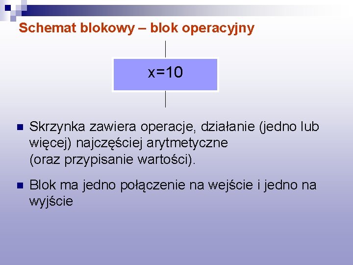 Schemat blokowy – blok operacyjny x=10 n Skrzynka zawiera operacje, działanie (jedno lub więcej)