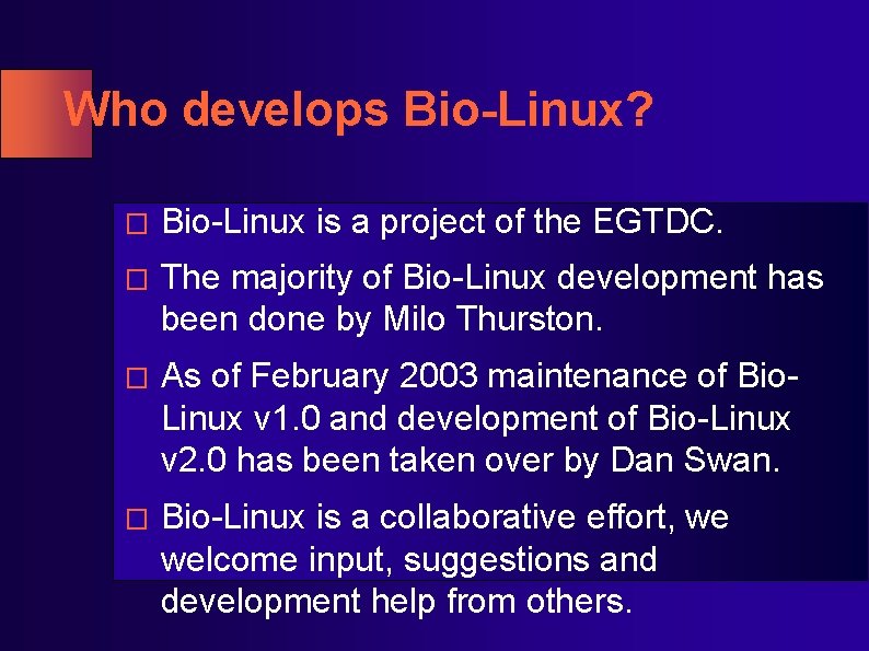 Who develops Bio-Linux? � Bio-Linux is a project of the EGTDC. � The majority Who develops Bio-Linux? � Bio-Linux is a project of the EGTDC. � The majority