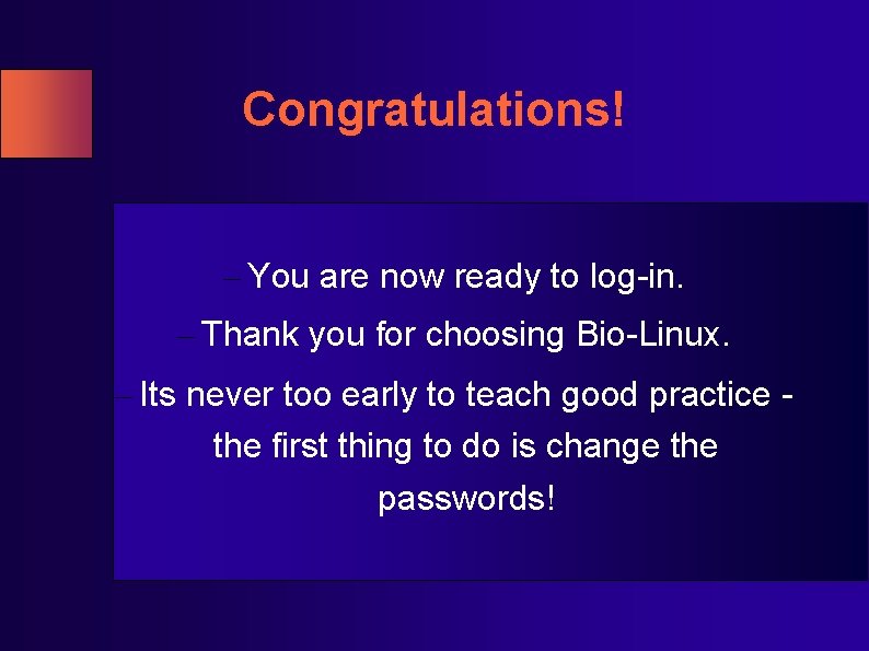 Congratulations! – You are now ready to log-in. – Thank you for choosing Bio-Linux. Congratulations! – You are now ready to log-in. – Thank you for choosing Bio-Linux.