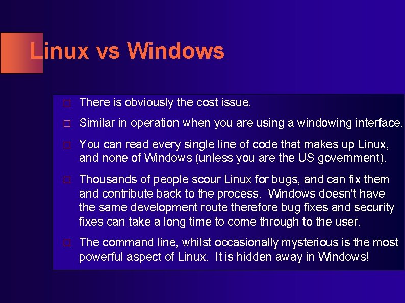 Linux vs Windows � There is obviously the cost issue. � Similar in operation Linux vs Windows � There is obviously the cost issue. � Similar in operation