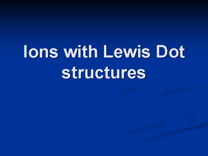 Ions with Lewis Dot structures 