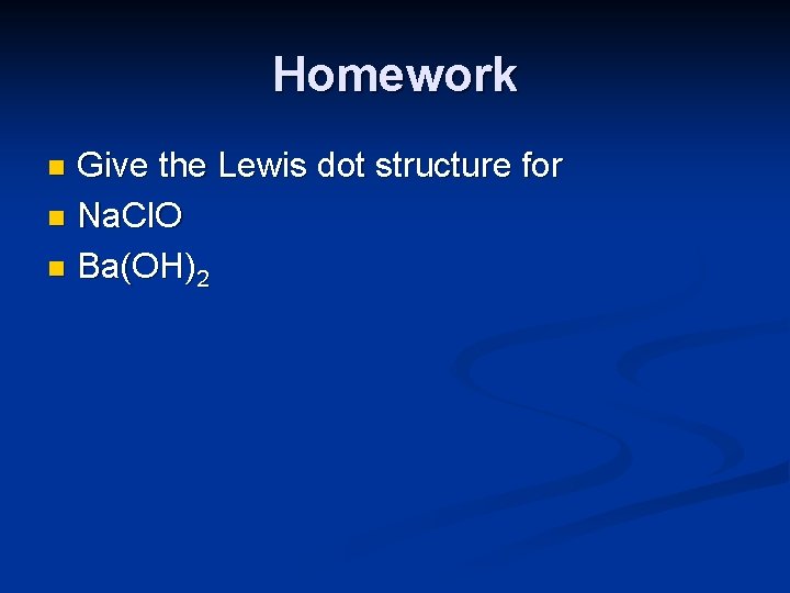 Homework Give the Lewis dot structure for n Na. Cl. O n Ba(OH)2 n