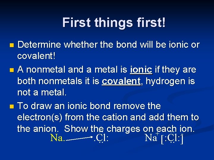 First things first! Determine whether the bond will be ionic or covalent! n A