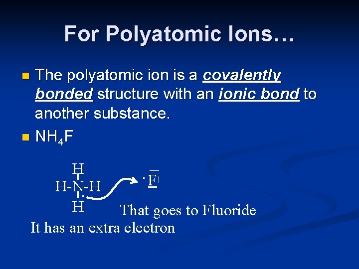 For Polyatomic Ions… The polyatomic ion is a covalently bonded structure with an ionic