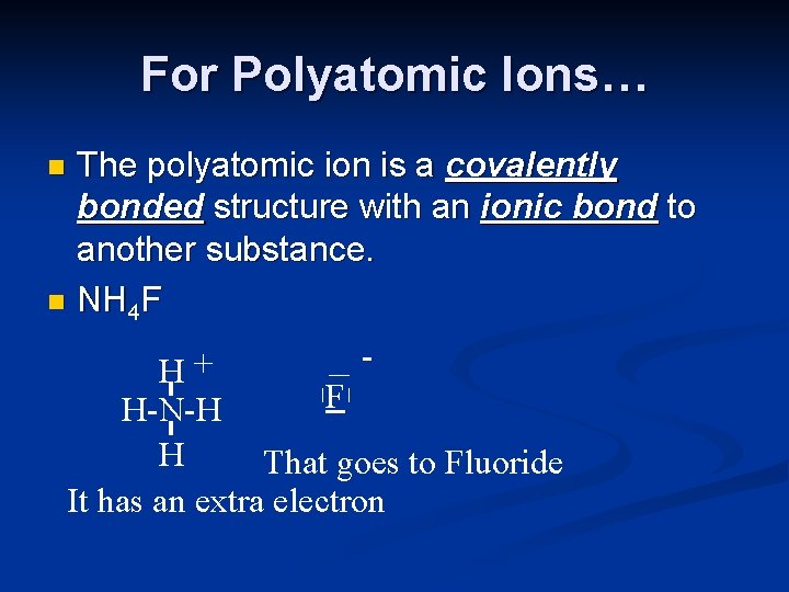 For Polyatomic Ions… The polyatomic ion is a covalently bonded structure with an ionic