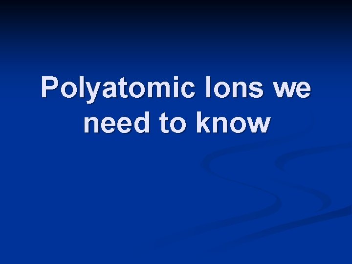 Polyatomic Ions we need to know 