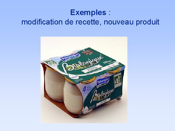 Exemples : modification de recette, nouveau produit Exemples : modification de recette, nouveau produit