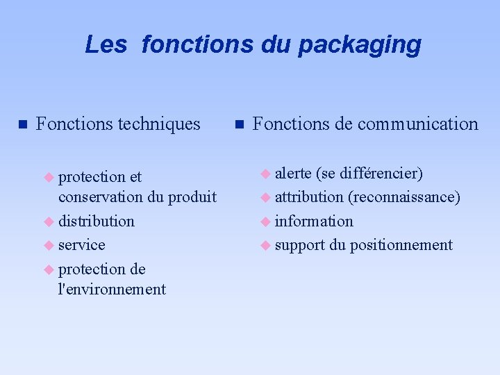 Les fonctions du packaging n Fonctions techniques u protection et conservation du produit u Les fonctions du packaging n Fonctions techniques u protection et conservation du produit u