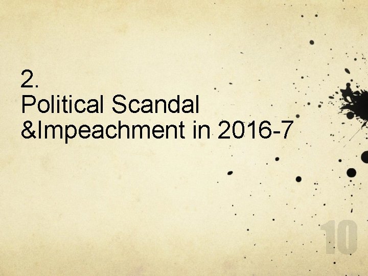 2. Political Scandal &Impeachment in 2016 -7 