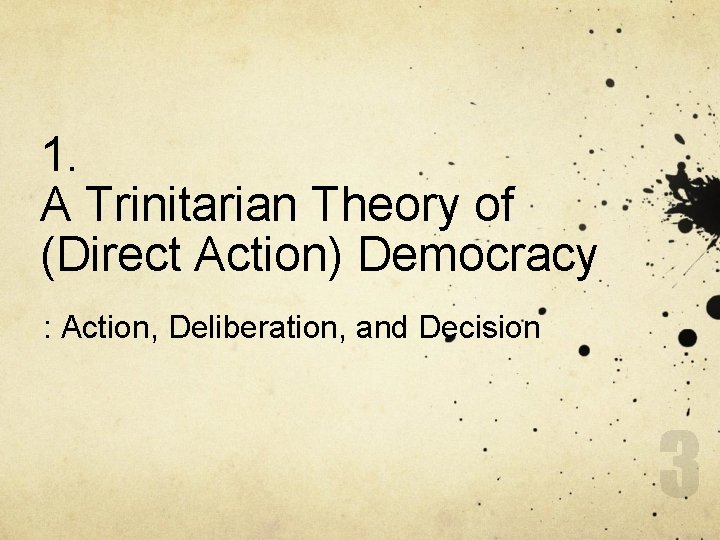 1. A Trinitarian Theory of (Direct Action) Democracy : Action, Deliberation, and Decision 